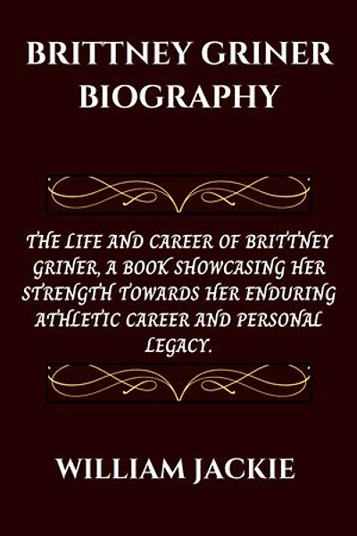 Brittney Griner Biography: THE LIFE AND CAREER OF BRITTNEY GRINER, A BOOK SHOWCASING HER STRENGTH TOWARDS HER ENDURING ATHLETIC CAREER AND PERSONAL LEGACY.