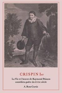 Crispin Ier: La Vie et l'œuvre de Raymond Poisson comdien-pote du XVIIe sicle