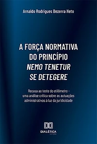 A força normativa do princípio nemo tenetur se detegere:: recusa ao teste do etilômetro - uma análise crítica sobre as autuações administrativas à luz da juridicidade