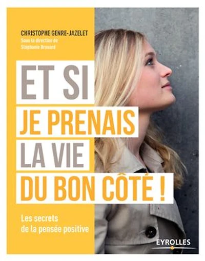 Et si je prenais la vie du bon côté !: Les secrets de la pensée positive
