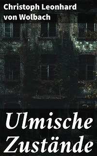 Ulmische Zustände: Intrigen und Konflikte: Ein historischer Roman über Ulmer Gesellschaftsstrukturen im 19. Jahrhundert
