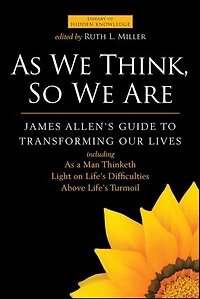 As We Think, So Are: James Allen's Guide to Transforming Our Lives