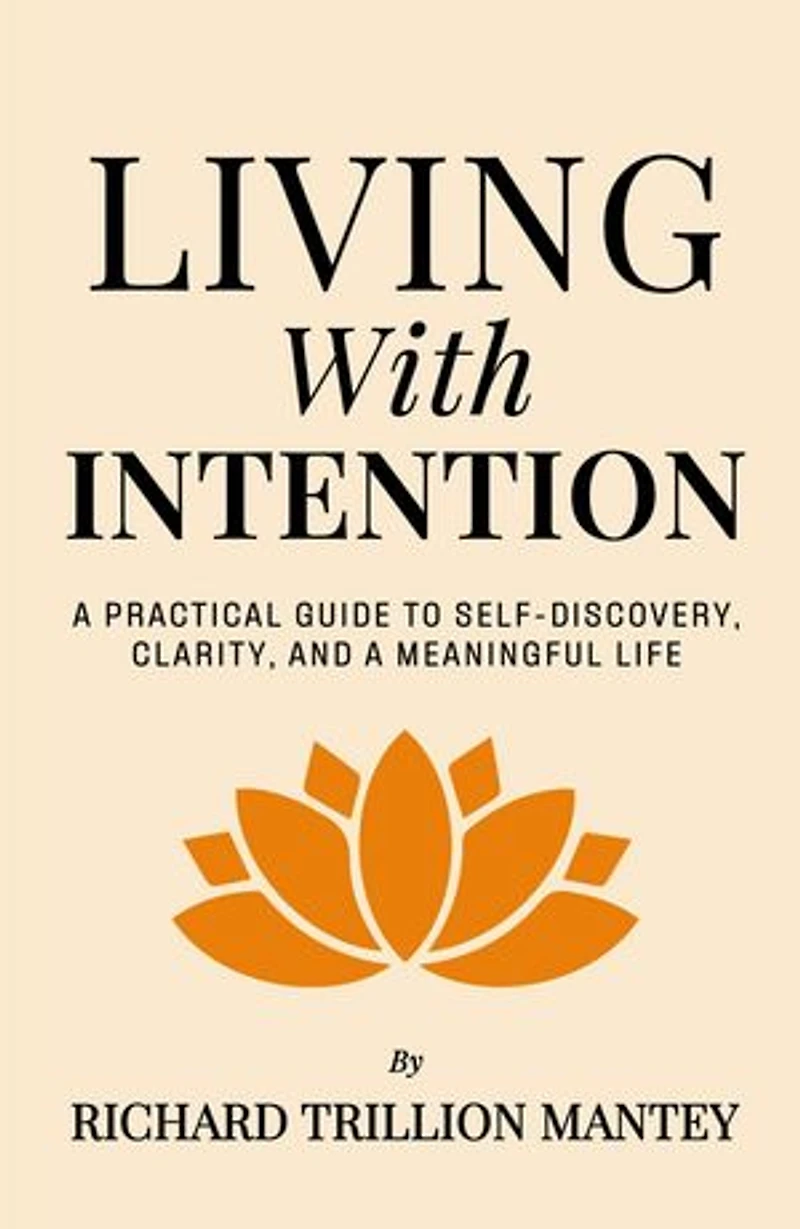 Living with Intention: A Practical Guide to Self-Discovery, Clarity, and a Meaningful Life