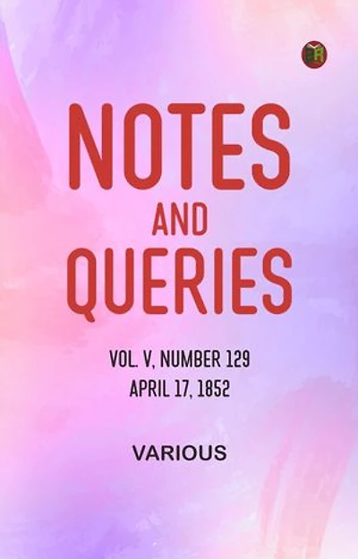 Notes and Queries, Vol. V, Number 129, April 17, 1852