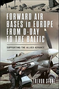 Forward Air Bases Europe from D-Day to the Baltic: Supporting Allied Advance