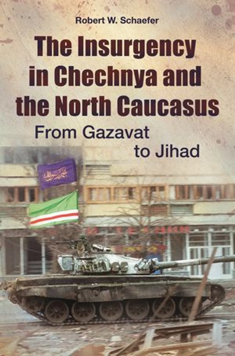 the Insurgency Chechnya and North Caucasus: From Gazavat to Jihad