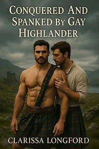 Conquered And Spanked By The Gay Highlander: A Gay Arranged Marriage Highlander Historical Romance