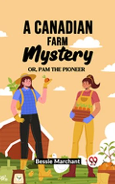 A Canadian Farm Mystery Or, Pam the Pioneer