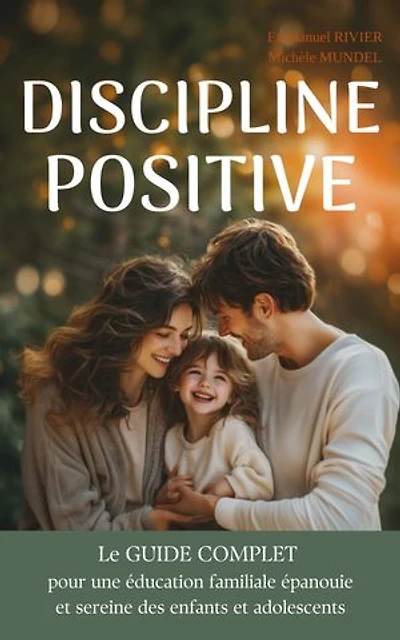 DISCIPLINE POSITIVE: Le Guide complet pour une éducation familiale épanouie et sereine des enfants et adolescents