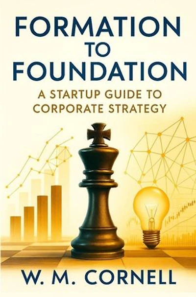 Formation to Foundation: A Startup Guide to Corporate Strategy: Corporate Strategy Series, #1