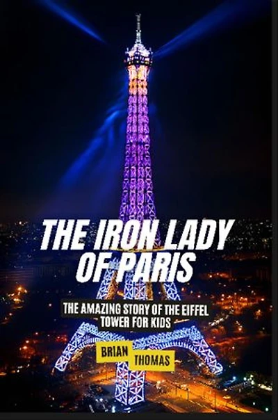 The Iron Lady of Paris: The Amazing Story of the Eiffel Tower For Kids