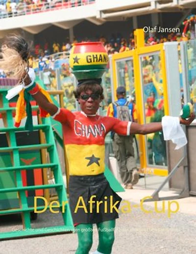 Der Afrika-Cup: Geschichte und Geschichten vom größten Fußballfest des afrikanischen Kontinents