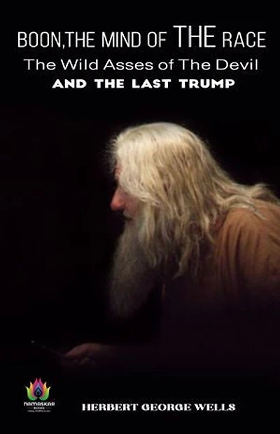 Boon: The Mind of the Race, The Wild Asses of the Devil, and The Last Trump by H.G. Wells