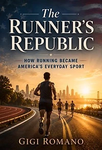 The Runner’s Republic: How Running Became America’s Everyday Sport
