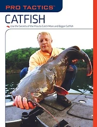Pro Tactics™: Catfish: Use the Secrets of Pros to Catch More and Bigger Catfish