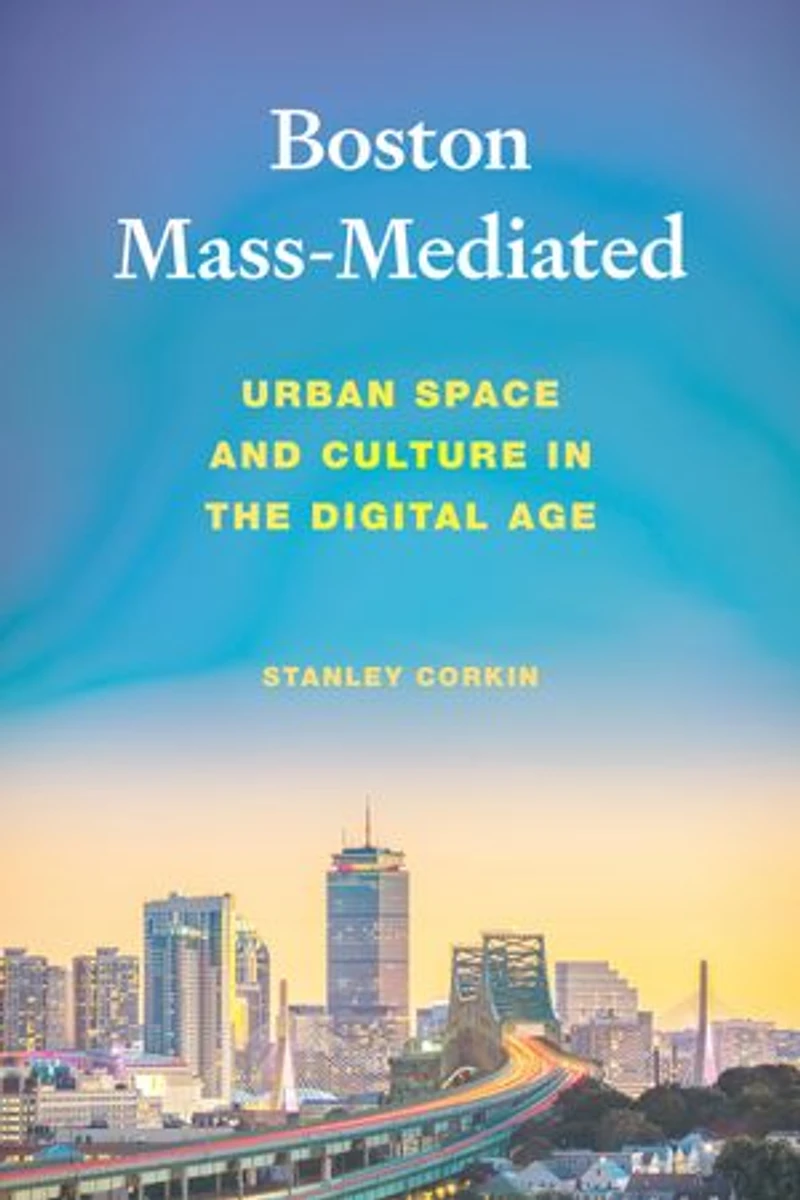 Boston Mass-Mediated: Urban Space and Culture the Digital Age