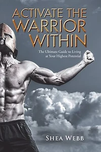 Activate The Warrior Within: Ultimate Guide to Living at Your Highest Potential