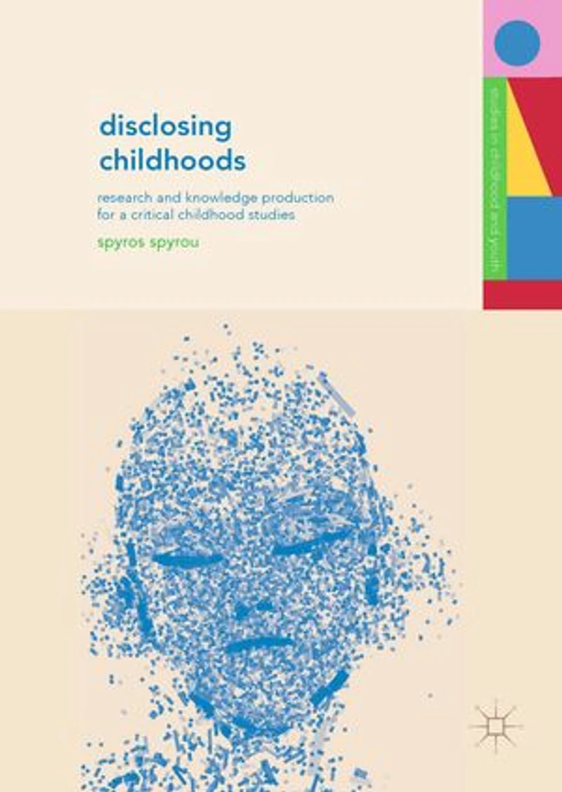 Disclosing Childhoods: Research And Knowledge Production For A Critical Childhood Studies