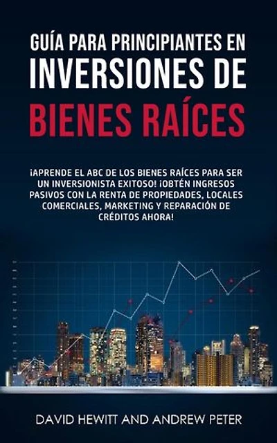 Guía para principiantes en Inversiones de Bienes Raíces. ¡Conviértete en un inversionista exitoso! ¡Obtenga ingresos pasivos con propiedades, alquileres, comerciales, marketing, reparación de crédito