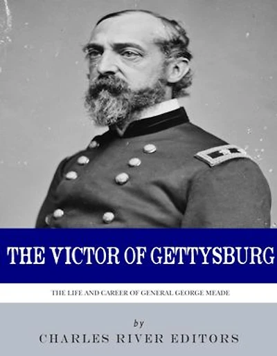 The Victor of Gettysburg: The Life and Career of General George Meade