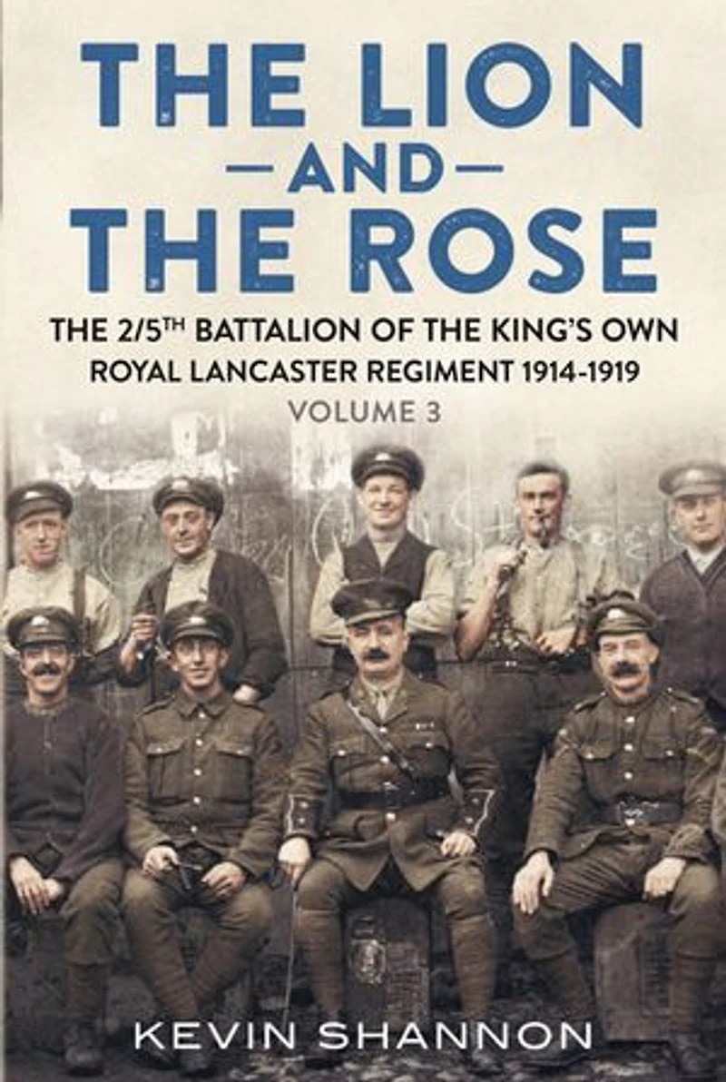 the Lion and Rose: Volume 3 - 2/5th Battalion of King's Own Royal Lancaster Regiment 1914-1919