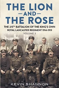 the Lion and Rose: Volume 3 - 2/5th Battalion of King's Own Royal Lancaster Regiment 1914-1919