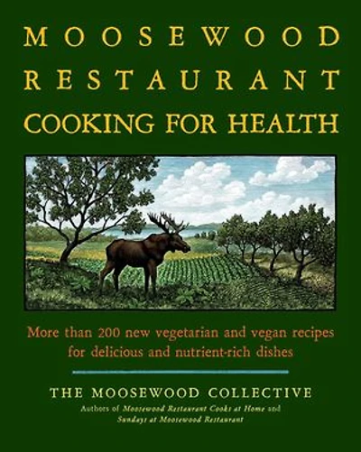 The Moosewood Restaurant Cooking for Health: More Than 200 New Vegetarian and Vegan Recipes Delicious Nutrient-Rich Dishes