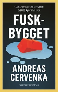 Fuskbygget : Så knäckte bostadsmarknaden Sverige och världen