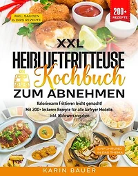 XXL Heißluftfritteuse Kochbuch zum Abnehmen: Kalorienarm Frittieren leicht gemacht! Mit 200+ leckeren Rezepte für alle Airfryer Modelle. Inkl. Nährwertangaben