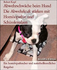 Abwehrschwäche beim Hund Die Abwehrkraft stärken mit Homöopathie und Schüsslersalzen: Ein homöopathischer und naturheilkundlicher Ratgeber