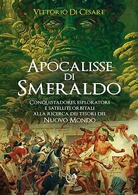 Apocalisse di smeraldo: Conquistadores, esploratori e satelliti orbitali alla ricerca dei tesori del Nuovo Mondo