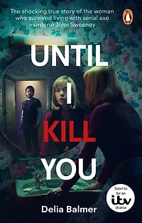 Until I Kill You: the shocking true story of woman who survived living with serial axe  murderer John Sweeney