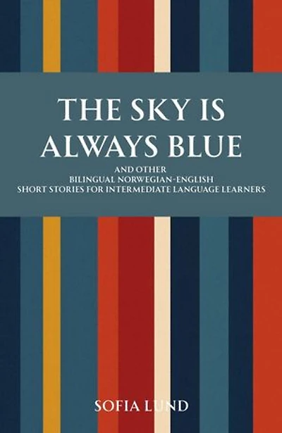 The Sky Is Always Blue: And Other Bilingual Norwegian-English Short Stories for Intermediate Language learners