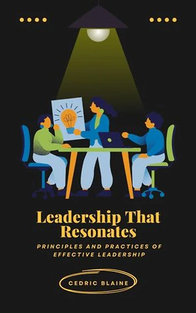 Leadership That Resonates: Principles and Practices of Effective Leadership