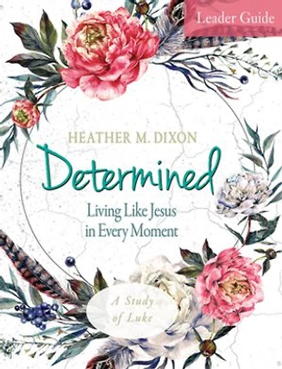 Determined - Women's Bible Study Leader Guide: Living Like Jesus Every Moment