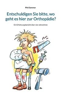 Entschuldigen Sie bitte, wo geht es hier zur Orthopädie?: Ein Erfahrungsbericht über vier Jahrzehnte