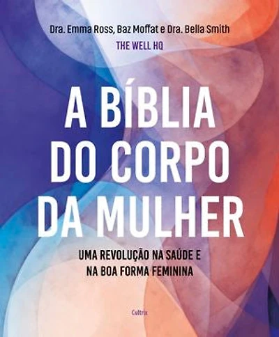 A bíblia do corpo da mulher: Uma revolução na saúde e na boa forma feminina