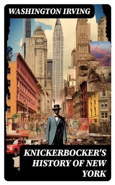 Knickerbocker's History of New York: From the Beginning of the World to the End of the Dutch Dynasty