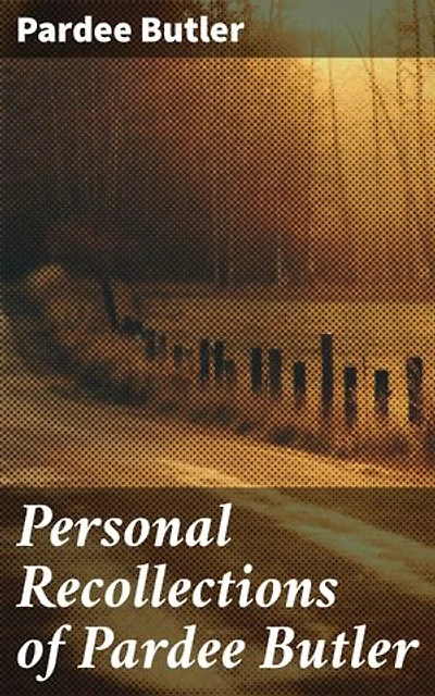 Personal Recollections of Pardee Butler: Enriched edition. An Insider's Perspective on Civil War Chaplaincy and Social Reform