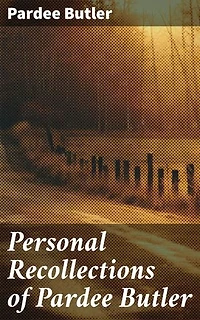 Personal Recollections of Pardee Butler: Enriched edition. An Insider's Perspective on Civil War Chaplaincy and Social Reform