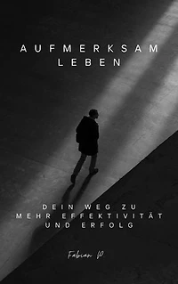 Aufmerksam Leben: Dein Weg zu mehr Effektivität und Erfolg