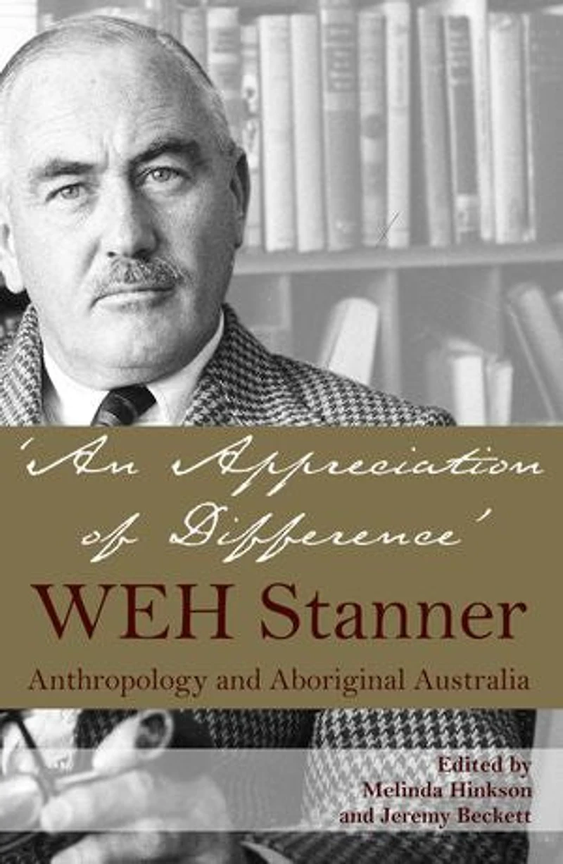 An Appreciation of Difference: WEH Stanner, Aboriginal Australia and Anthropology