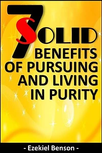 7 Solid Benefits of Pursuing and Living in Purity