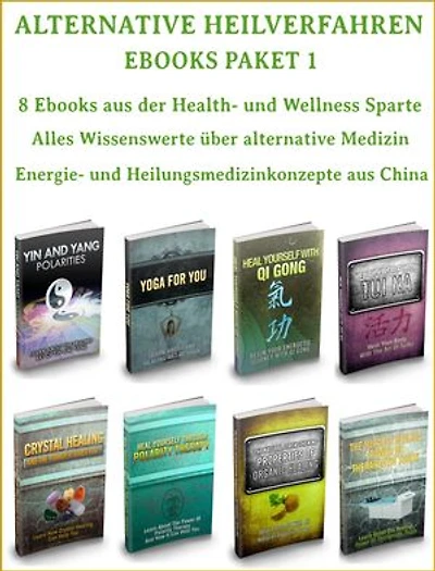 Alternative Heilverfahren - Ebooks Paket 1 - 8 Ebooks aus der Health und Wellness Sparte. In deutscher Sprache.: Alles Wissenswerte über alternative Medizin – Chinesische Konzepte. Energie- und Heilungsmedizinsysteme aus China.