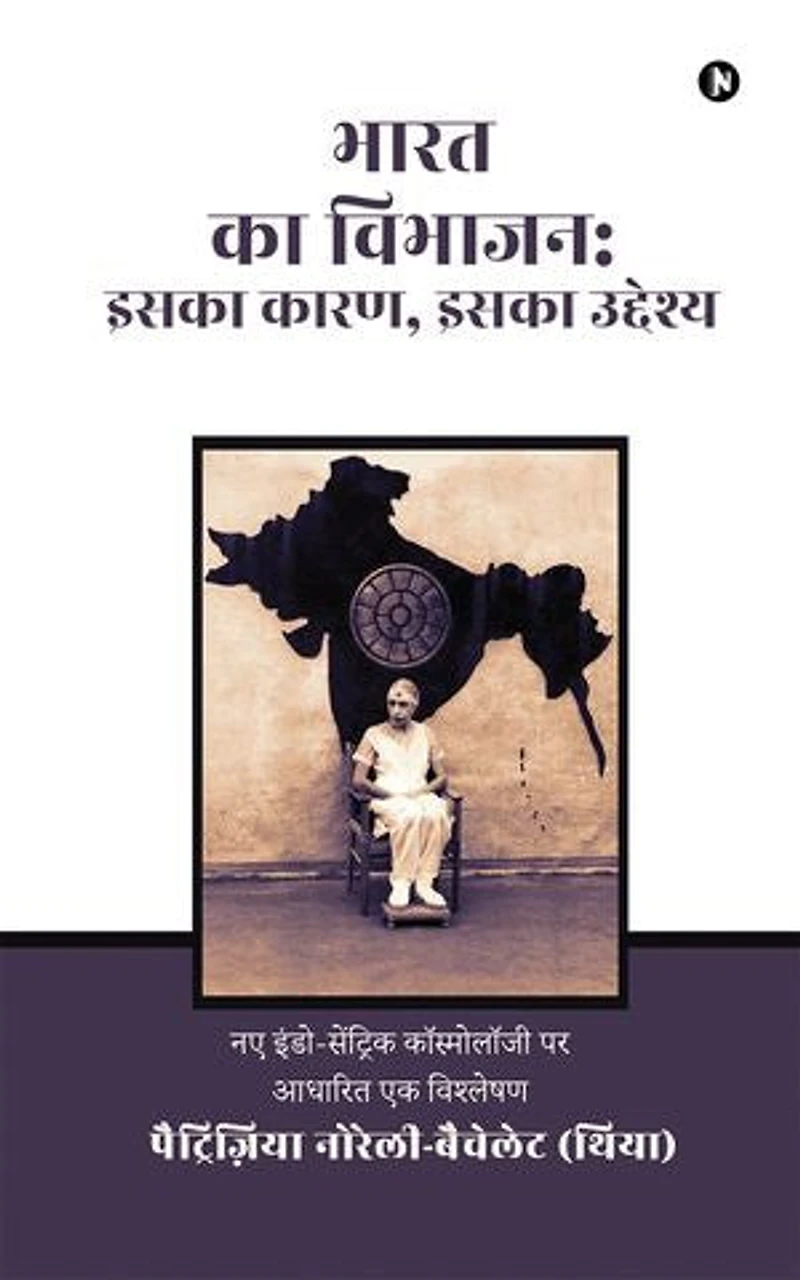 The Partition of India: Its Cause, Its Purpose / भारत का विभाजन: इसका कारण, इसका उद्देश्य: An analysis based on the new Indo - Centric Cosmology / नए इंडो-सेंट्रिक कॉस्मोलॉजी पर आधारित एक विश्लेषण