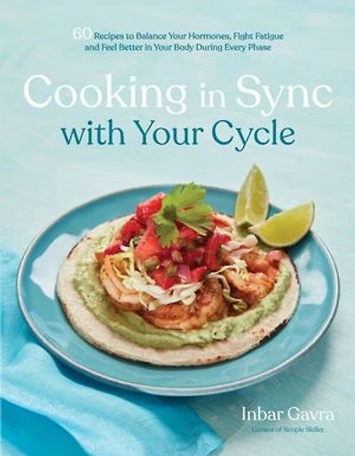 Cooking Sync with Your Cycle: 60 Recipes to Balance Hormones, Fight Fatigue and Feel Better Body During Every Phase