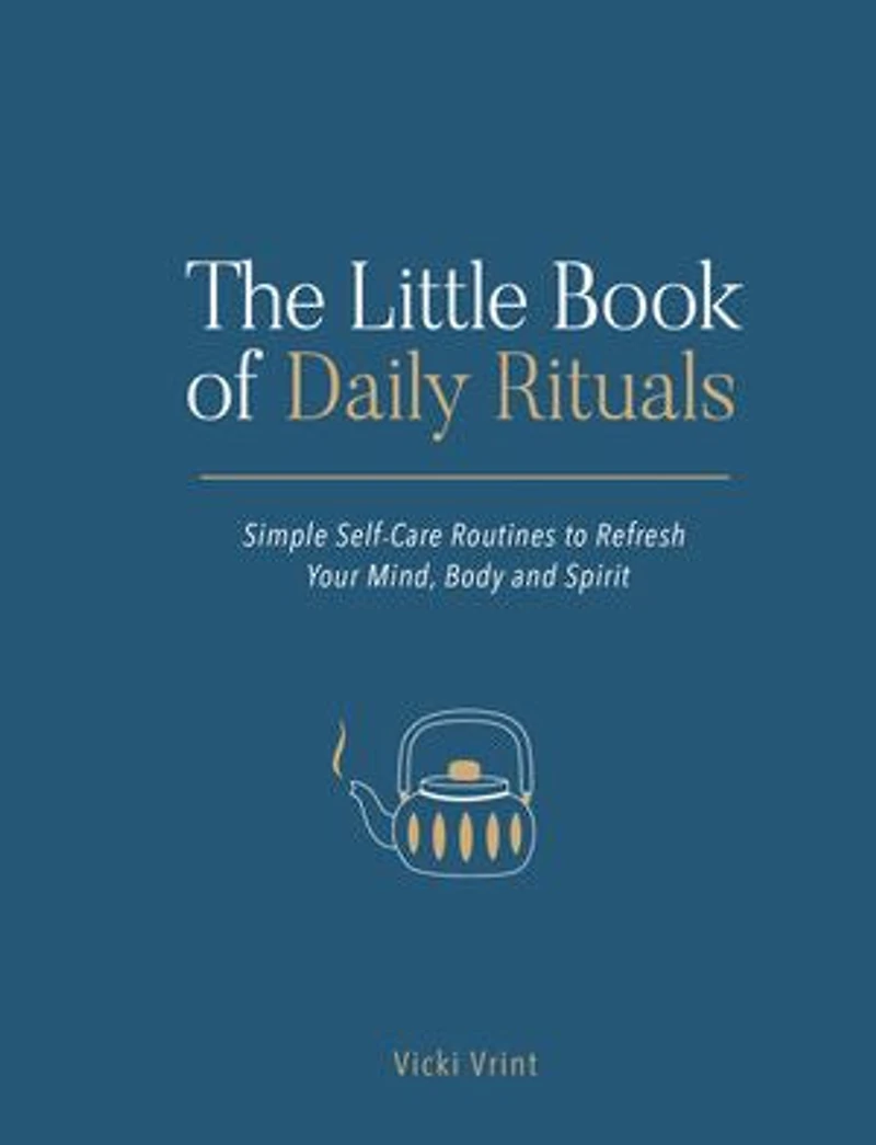 The Little Book of Daily Rituals: Simple Self-Care Routines to Refresh Your Mind, Body and Spirit