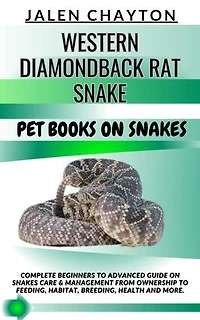 WESTERN DIAMONDBACK RAT SNAKE PET BOOKS ON SNAKES: Complete Beginners To Advanced Guide On Snakes Care & Management From Ownership To Feeding, Habitat, Breeding, Health And more.