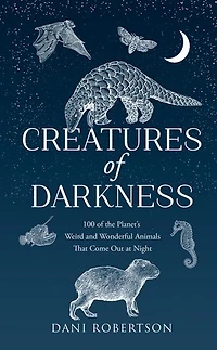 Creatures of Darkness: 100 the Planet’s Weird and Wonderful Animals That Come Out at Night