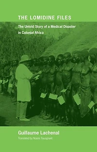 The Lomidine Files: Untold Story of a Medical Disaster Colonial Africa